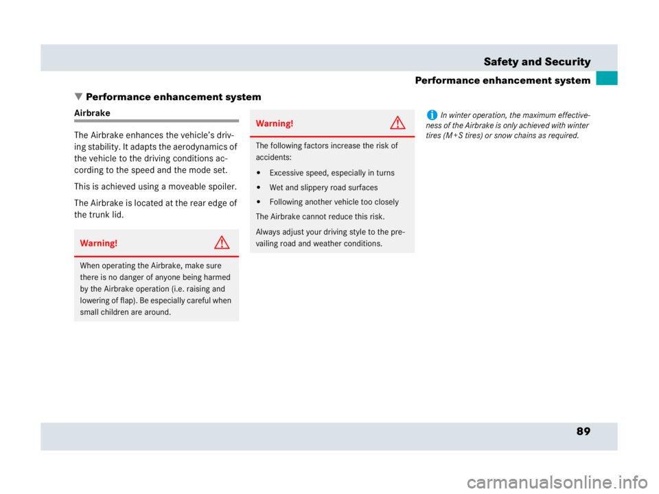 MERCEDES-BENZ SLR CLASS 2007  Owners Manual 89 Safety and Security
Performance enhancement system
Performance enhancement system
Airbrake
The Airbrake enhances the vehicle’s driv-
ing stability. It adapts the aerodynamics of 
the vehicle to 