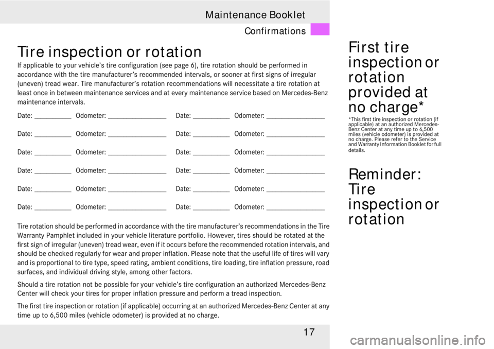 MERCEDES-BENZ SLR CLASS 2008 User Guide 17 Maintenance Booklet
Confirmations
Tire inspection or rotation
If applicable to your vehicle’s tire configuration (see page 6), tire rotation should be performed in 
accordance with the tire manuf