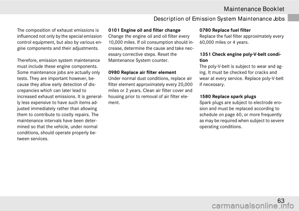 MERCEDES-BENZ SLR CLASS 2008 Repair Manual 63 Maintenance Booklet
Description of Emission System Maintenance Jobs
The composition of exhaust emissions is
influenced not only by the special emission
control equipment, but also by various en- MERCEDES-BENZ SLR CLASS 2008 Repair Manual 63 Maintenance Booklet
Description of Emission System Maintenance Jobs
The composition of exhaust emissions is
influenced not only by the special emission
control equipment, but also by various en-