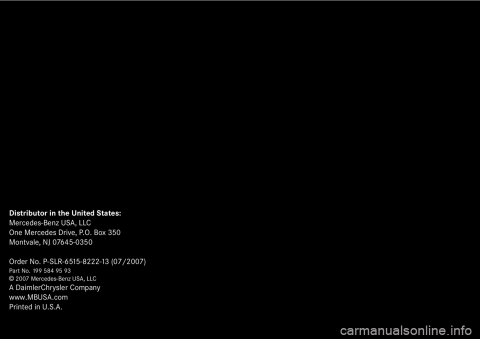 MERCEDES-BENZ SLR CLASS 2008 Repair Manual Distributor in the United States:
Mercedes-Benz USA, LLC
One Mercedes Drive, P.O. Box 350
Montvale, NJ 07645-0350
Order No. P-SLR-6515-8222-13 (07/2007)
Part No. 199 584 95 93 
© 2007 Mercedes-Benz U