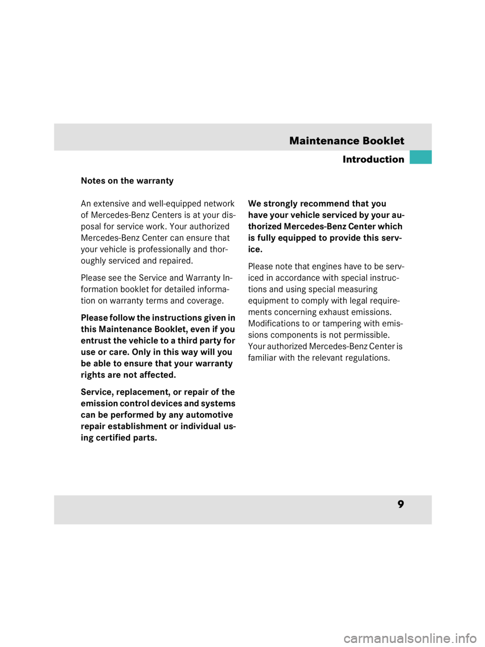 MERCEDES-BENZ SLR CLASS 2009 User Guide 9 Maintenance Booklet
Introduction
Notes on the warranty
An extensive and well-equipped network 
of Mercedes-Benz Centers is at your dis-
posal for service work. Your authorized 
Mercedes-Benz Center 