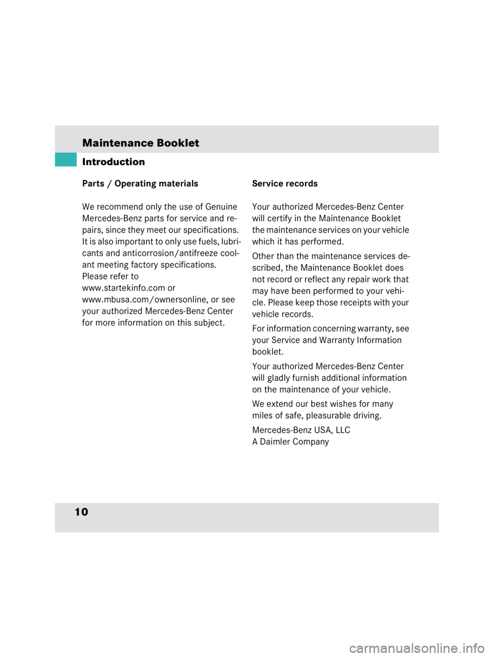 MERCEDES-BENZ SLR CLASS 2009 User Guide Maintenance Booklet10IntroductionParts / Operating materials
We recommend only the use of Genuine 
Mercedes-Benz parts for service and re-
pairs, since they meet our specifications. 
It is also import