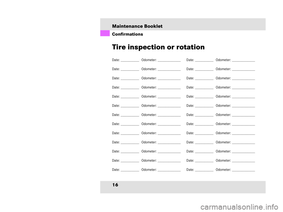 MERCEDES-BENZ SLR CLASS 2009 User Guide Maintenance Booklet
16
Confirmations
Tire inspection or rotation
Date: ____________   Odometer: _______________
Date: ____________   Odometer: _______________
Date: ____________   Odometer: __________