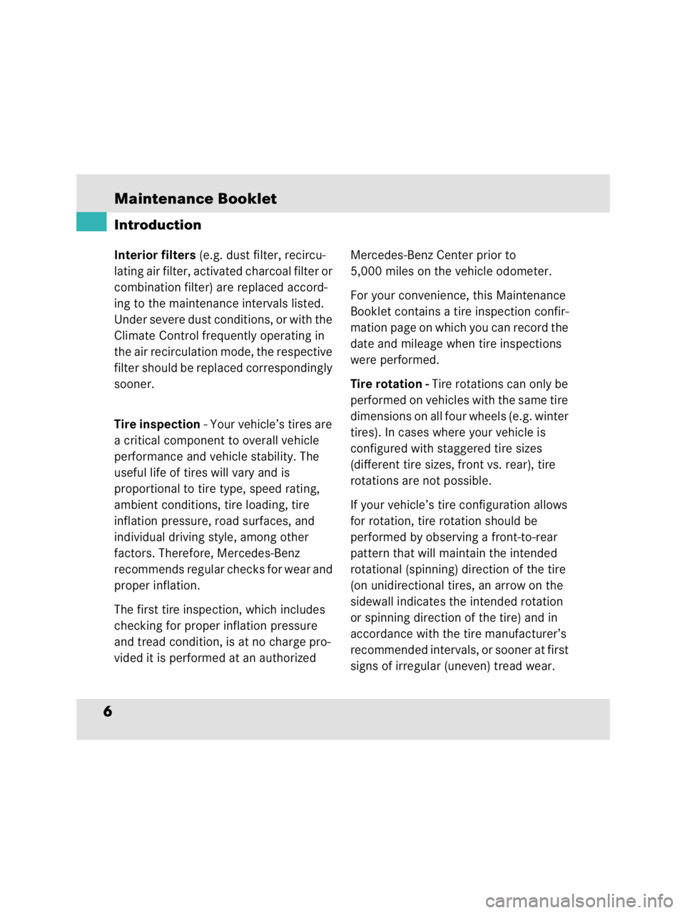 MERCEDES-BENZ SLR CLASS 2009  Owners Manual Maintenance Booklet6IntroductionInterior filters (e.g. dust filter, recircu-
lating air filter, activated charcoal filter or 
combination filter) are replaced accord-
ing to the maintenance intervals 