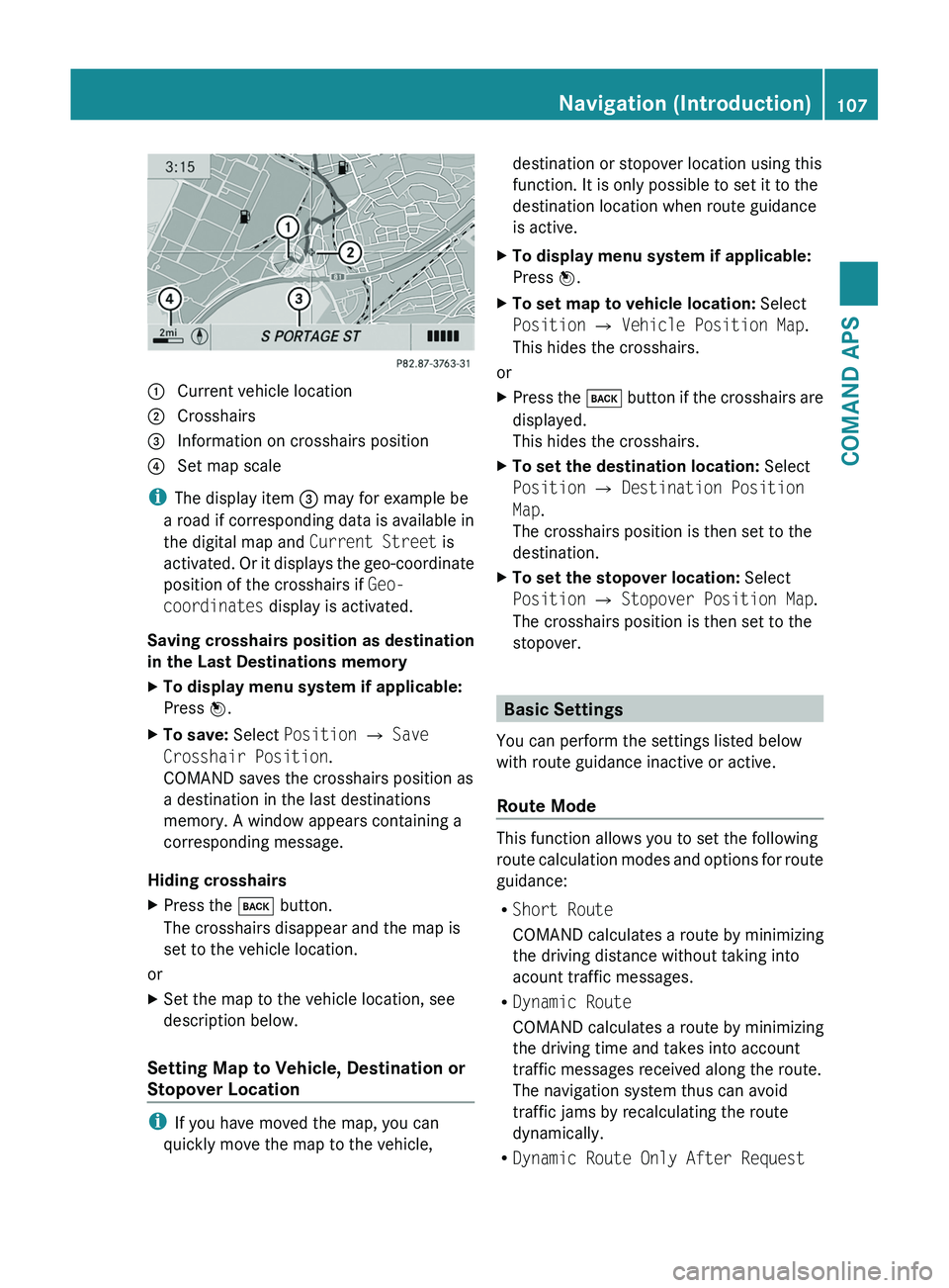 MERCEDES-BENZ SLS AMG 2011  Owners Manual 1 Current vehicle location2 Crosshairs3 Information on crosshairs position4 Set map scale
iThe display item 3 may for example be
a road if corresponding data is available in
the digital map and Curren