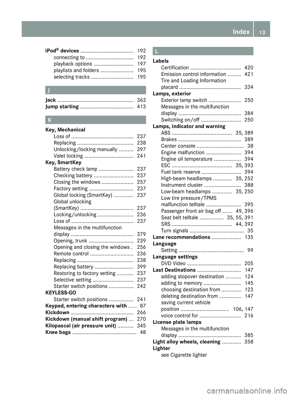 MERCEDES-BENZ SLS AMG 2011 User Guide iPod®
 devices  ..................................... 192
connecting to ................................. 192
playback options ............................ 197
playlists and folders  ................
