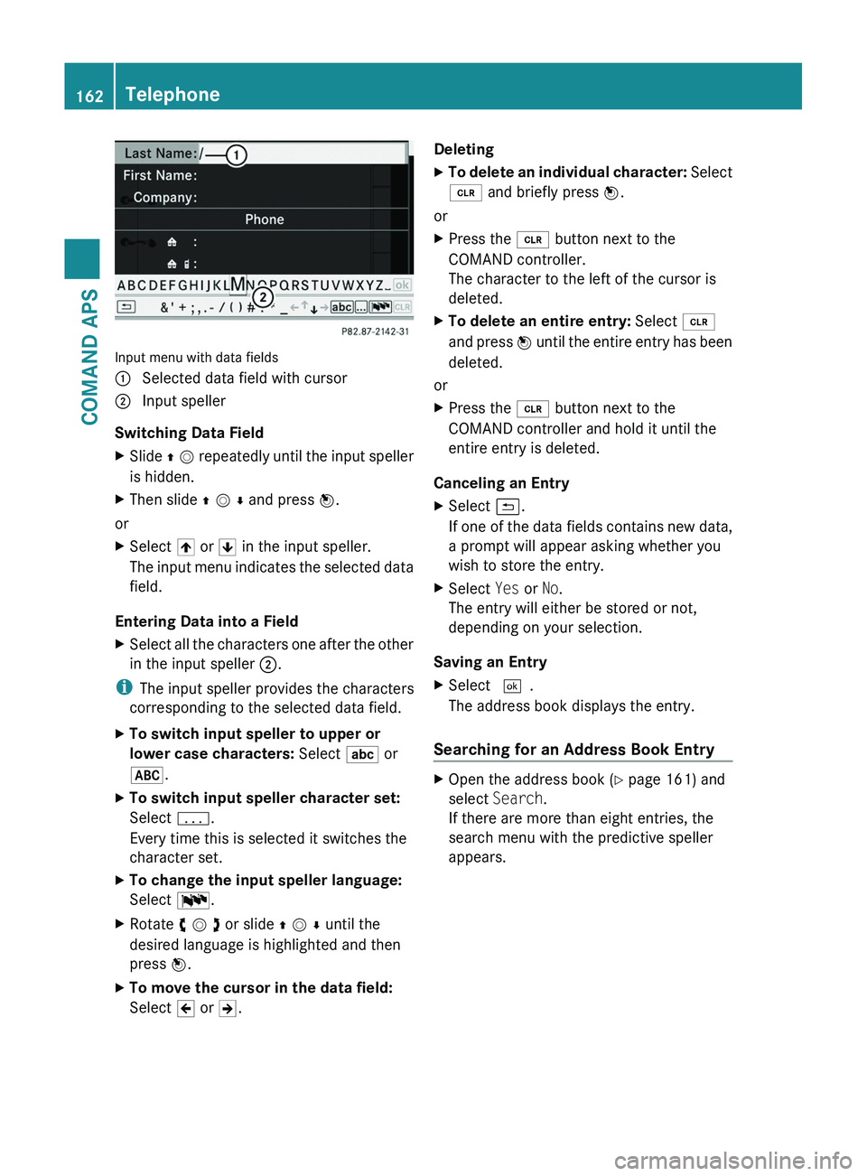 MERCEDES-BENZ SLS AMG 2011  Owners Manual Input menu with data fields
1 Selected data field with cursor2 Input speller
Switching Data Field
XSlide q m repeatedly until the input speller
is hidden.
XThen slide q m r and press n.
or
XSelect [ o