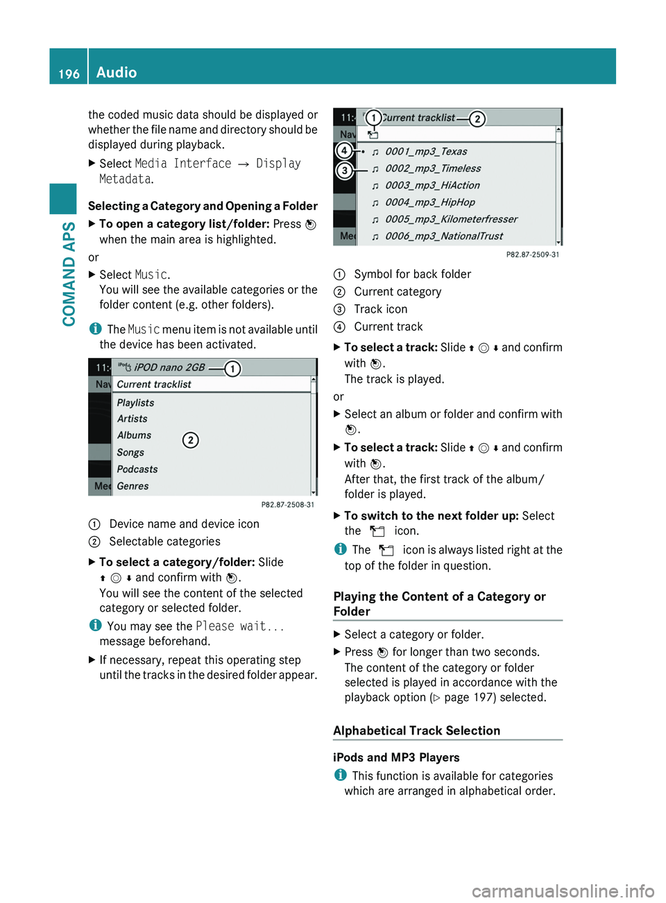 MERCEDES-BENZ SLS AMG 2011  Owners Manual the coded music data should be displayed or
whether the file name and directory should be
displayed during playback.
XSelect Media Interface £ Display 
Metadata.
Selecting a Category and Opening a Fo