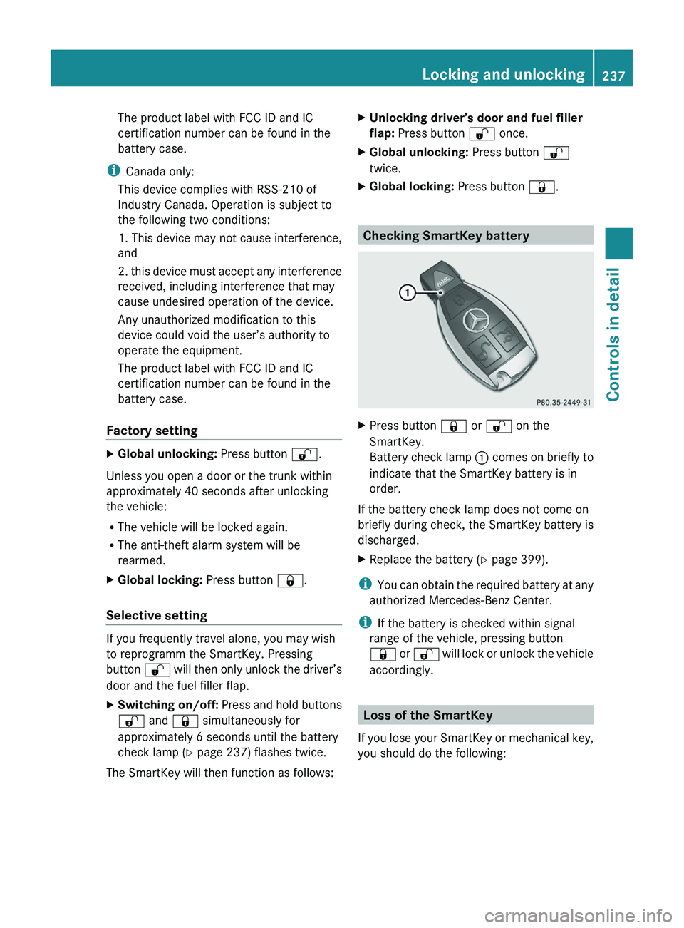 MERCEDES-BENZ SLS AMG 2011 Owners Manual The product label with FCC ID and IC
certification number can be found in the
battery case.
i Canada only:
This device complies with RSS-210 of
Industry Canada. Operation is subject to
the following t MERCEDES-BENZ SLS AMG 2011 Owners Manual The product label with FCC ID and IC
certification number can be found in the
battery case.
i Canada only:
This device complies with RSS-210 of
Industry Canada. Operation is subject to
the following t