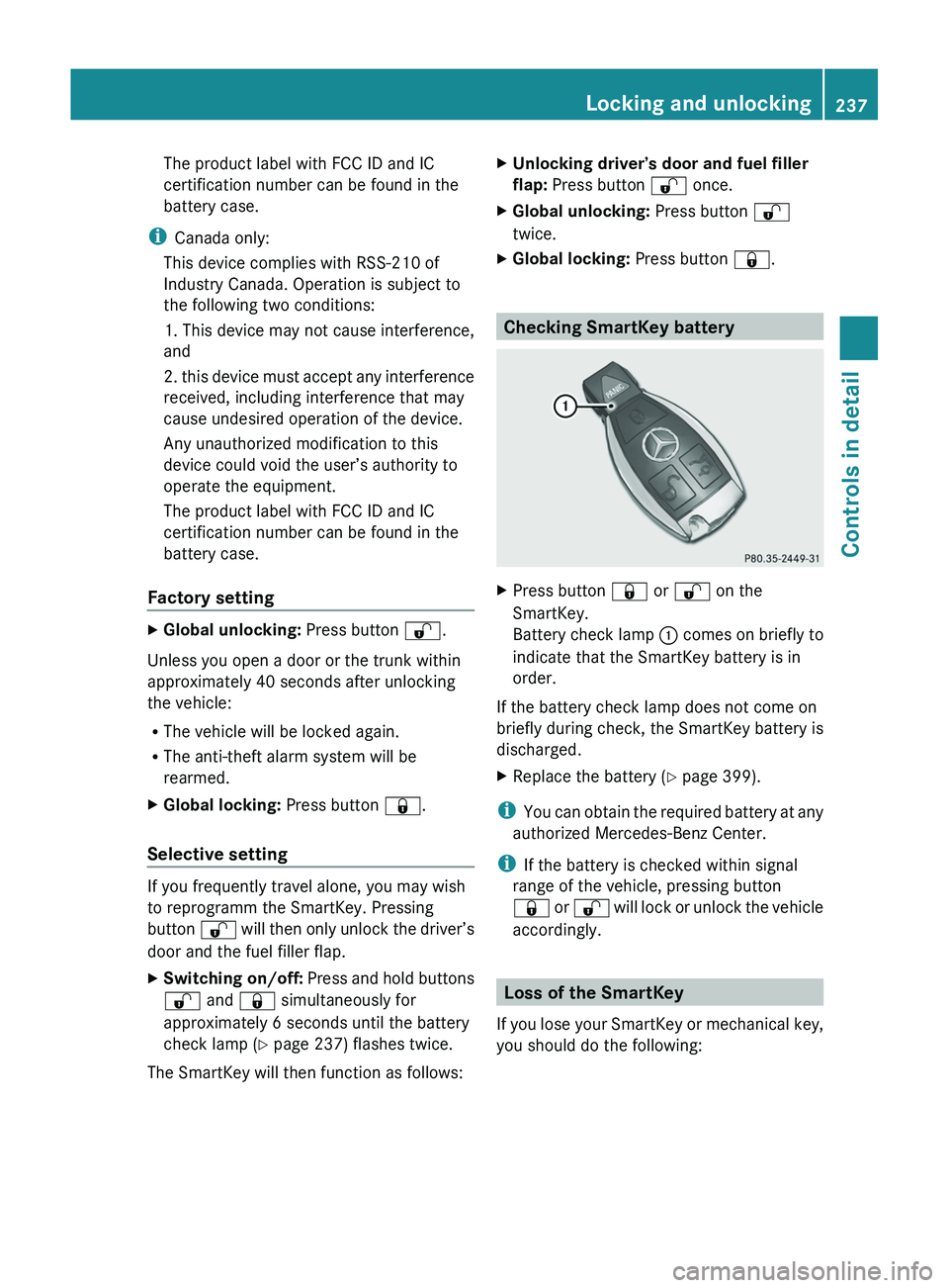 MERCEDES-BENZ SLS AMG 2011  Owners Manual The product label with FCC ID and IC
certification number can be found in the
battery case.
i Canada only:
This device complies with RSS-210 of
Industry Canada. Operation is subject to
the following t