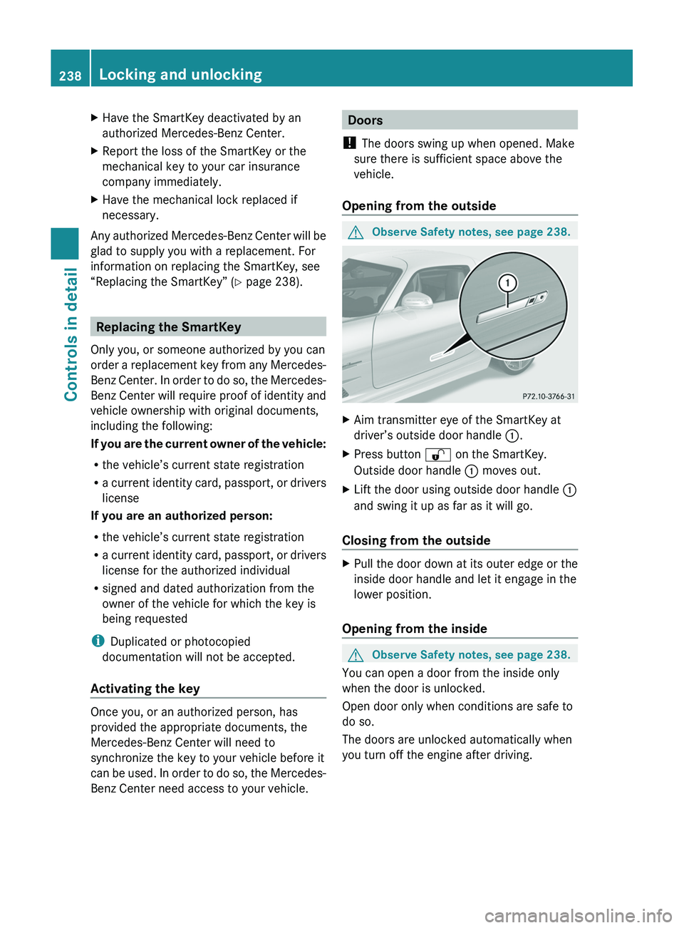 MERCEDES-BENZ SLS AMG 2011 Owners Manual XHave the SmartKey deactivated by an
authorized Mercedes-Benz Center.
XReport the loss of the SmartKey or the
mechanical key to your car insurance
company immediately.
XHave the mechanical lock replac MERCEDES-BENZ SLS AMG 2011 Owners Manual XHave the SmartKey deactivated by an
authorized Mercedes-Benz Center.
XReport the loss of the SmartKey or the
mechanical key to your car insurance
company immediately.
XHave the mechanical lock replac