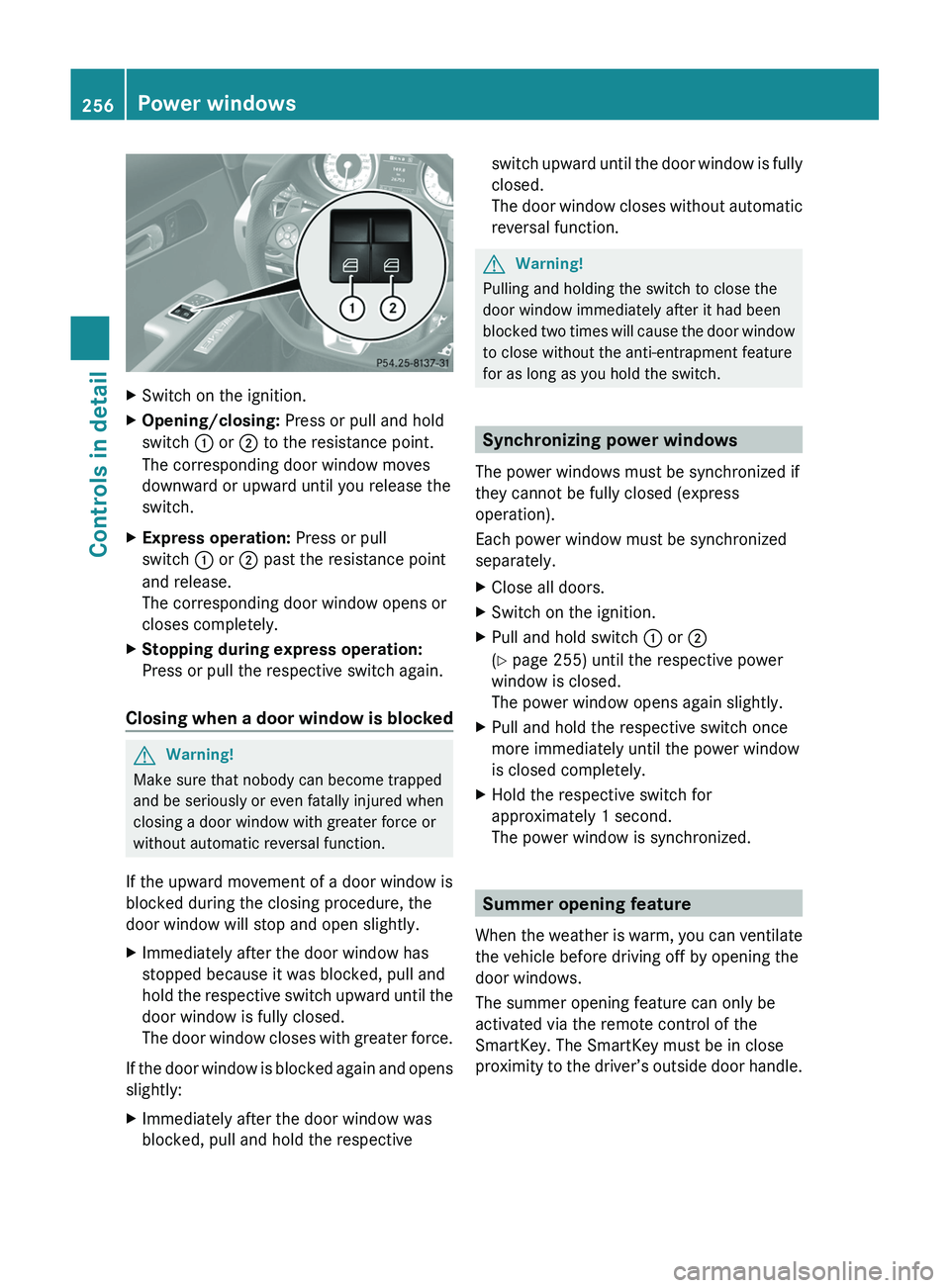 MERCEDES-BENZ SLS AMG 2011 Owners Manual XSwitch on the ignition.XOpening/closing: Press or pull and hold
switch \000F or \000G to the resistance point.
The corresponding door window moves
downward or upward until you release the
switch.
XEx MERCEDES-BENZ SLS AMG 2011 Owners Manual XSwitch on the ignition.XOpening/closing: Press or pull and hold
switch \000F or \000G to the resistance point.
The corresponding door window moves
downward or upward until you release the
switch.
XEx
