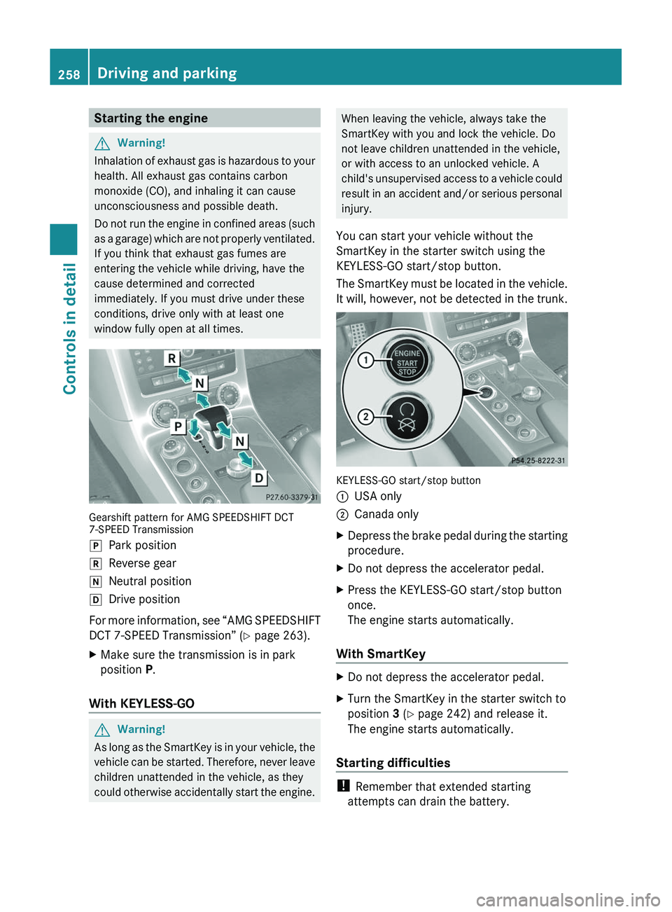 MERCEDES-BENZ SLS AMG 2011 Owners Manual Starting the engineGWarning!
Inhalation of exhaust gas is hazardous to your
health. All exhaust gas contains carbon
monoxide (CO), and inhaling it can cause
unconsciousness and possible death.
Do not MERCEDES-BENZ SLS AMG 2011 Owners Manual Starting the engineGWarning!
Inhalation of exhaust gas is hazardous to your
health. All exhaust gas contains carbon
monoxide (CO), and inhaling it can cause
unconsciousness and possible death.
Do not