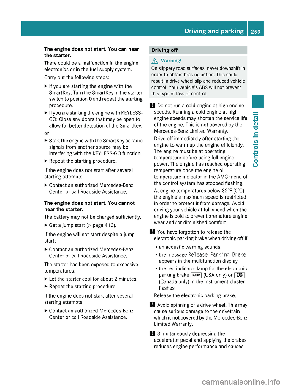 MERCEDES-BENZ SLS AMG 2011 Owners Manual The engine does not start. You can hear
the starter.
There could be a malfunction in the engine
electronics or in the fuel supply system.
Carry out the following steps:XIf you are starting the engine MERCEDES-BENZ SLS AMG 2011 Owners Manual The engine does not start. You can hear
the starter.
There could be a malfunction in the engine
electronics or in the fuel supply system.
Carry out the following steps:XIf you are starting the engine