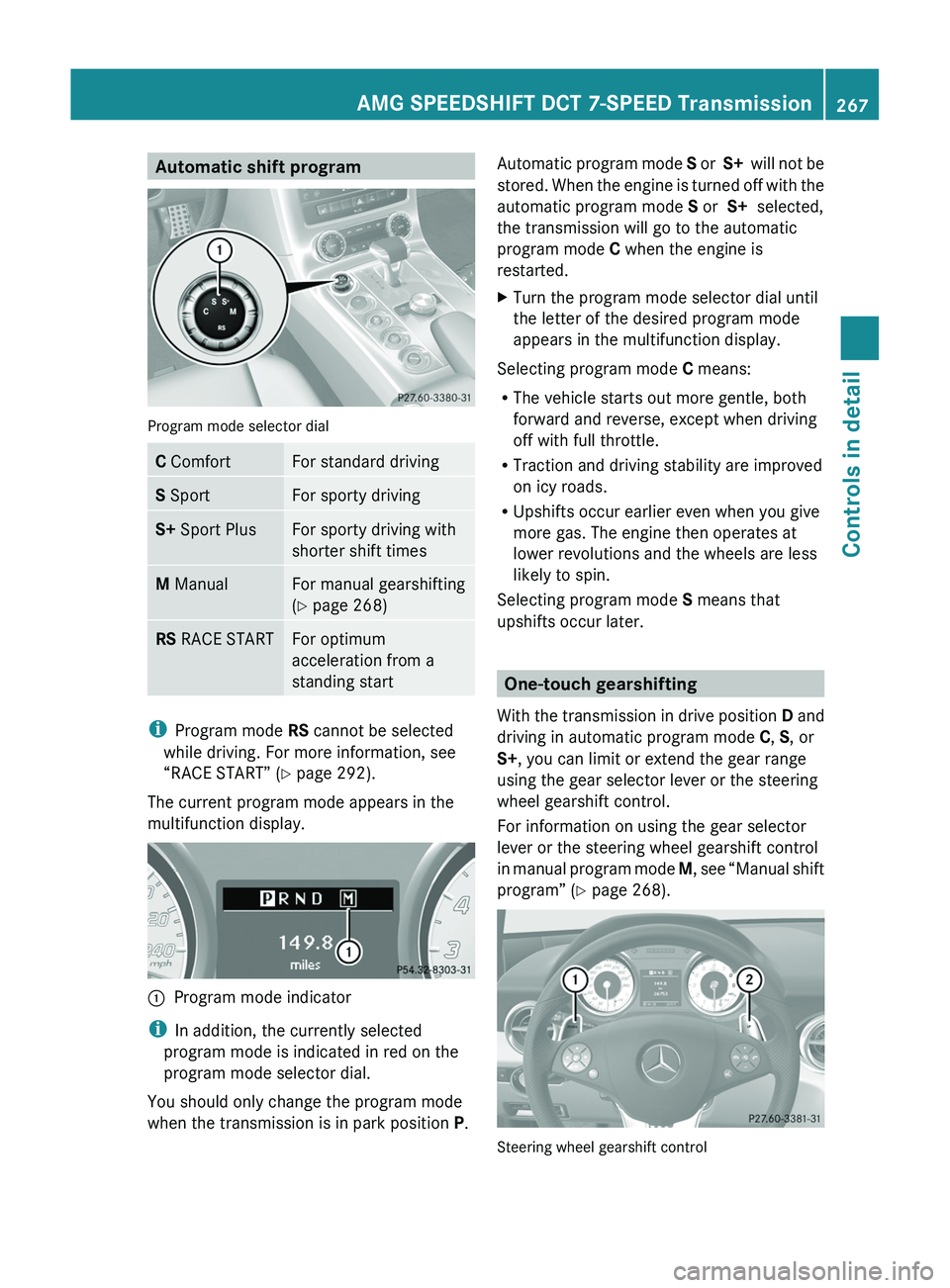 MERCEDES-BENZ SLS AMG 2011 Owners Manual Automatic shift program
Program mode selector dial
C ComfortFor standard drivingS SportFor sporty drivingS+ Sport PlusFor sporty driving with
shorter shift times
M ManualFor manual gearshifting
(Y pa MERCEDES-BENZ SLS AMG 2011 Owners Manual Automatic shift program
Program mode selector dial
C ComfortFor standard drivingS SportFor sporty drivingS+ Sport PlusFor sporty driving with
shorter shift times
M ManualFor manual gearshifting
(Y pa