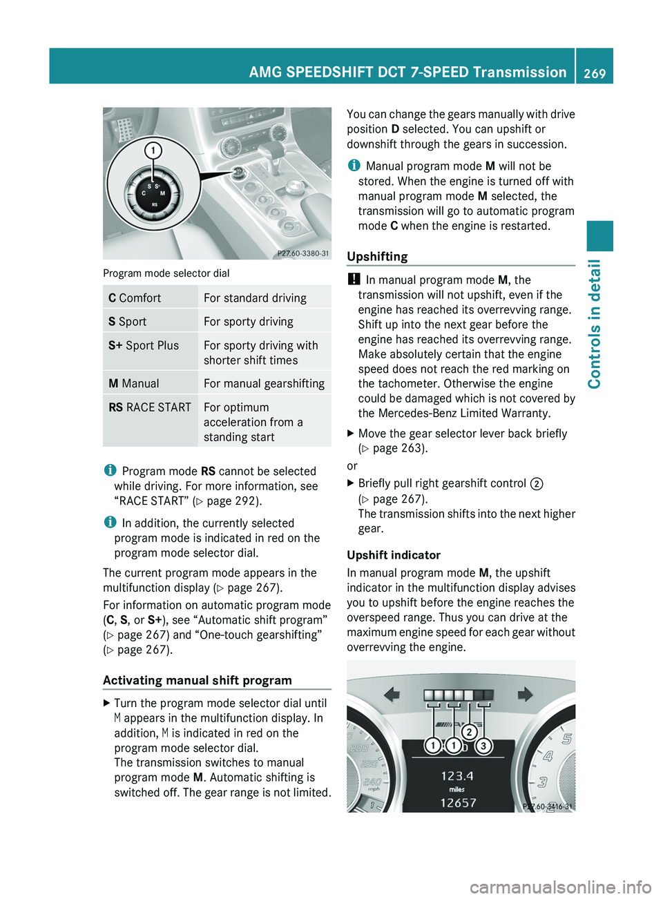 MERCEDES-BENZ SLS AMG 2011 Owners Manual Program mode selector dial
C ComfortFor standard drivingS SportFor sporty drivingS+ Sport PlusFor sporty driving with
shorter shift times
M ManualFor manual gearshiftingRS RACE STARTFor optimum
accel MERCEDES-BENZ SLS AMG 2011 Owners Manual Program mode selector dial
C ComfortFor standard drivingS SportFor sporty drivingS+ Sport PlusFor sporty driving with
shorter shift times
M ManualFor manual gearshiftingRS RACE STARTFor optimum
accel