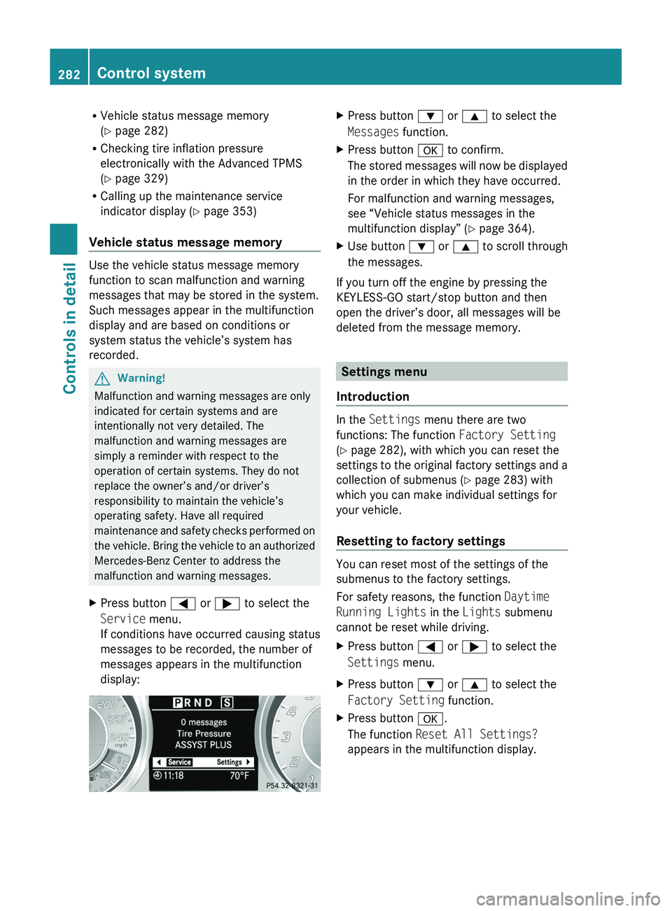 MERCEDES-BENZ SLS AMG 2011  Owners Manual RVehicle status message memory
( Y  page 282)
R Checking tire inflation pressure
electronically with the Advanced TPMS
( Y  page 329)
R Calling up the maintenance service
indicator display ( Y page 35