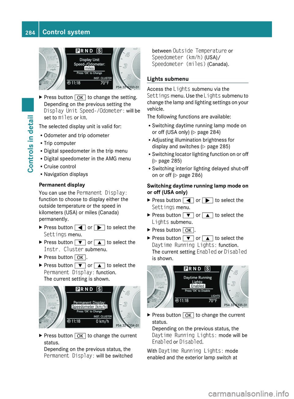 MERCEDES-BENZ SLS AMG 2011  Owners Manual XPress button 0064 to change the setting.
Depending on the previous setting the
Display Unit Speed-/Odometer:  will be
set to  miles or km.
The selected display unit is valid for:
R Odometer and trip 