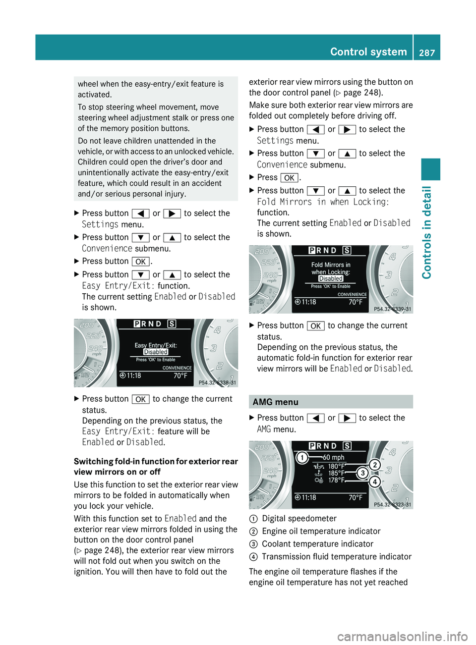 MERCEDES-BENZ SLS AMG 2011 Owners Manual wheel when the easy-entry/exit feature is
activated.
To stop steering wheel movement, move
steering wheel adjustment stalk or press one
of the memory position buttons.
Do not leave children unattended MERCEDES-BENZ SLS AMG 2011 Owners Manual wheel when the easy-entry/exit feature is
activated.
To stop steering wheel movement, move
steering wheel adjustment stalk or press one
of the memory position buttons.
Do not leave children unattended