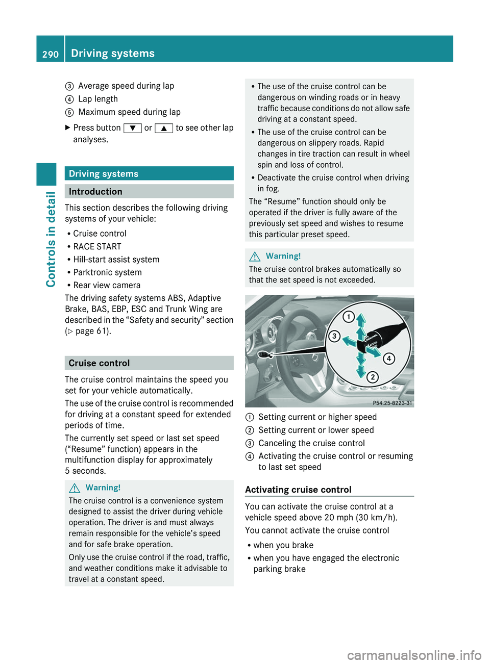 MERCEDES-BENZ SLS AMG 2011 Owners Manual 008AAverage speed during lap0088Lap length0086Maximum speed during lapXPress button 003D or 003C to see other lap
analyses.
Driving systems
Introduction
This section describes the following driving
s MERCEDES-BENZ SLS AMG 2011 Owners Manual 008AAverage speed during lap0088Lap length0086Maximum speed during lapXPress button 003D or 003C to see other lap
analyses.
Driving systems
Introduction
This section describes the following driving
s