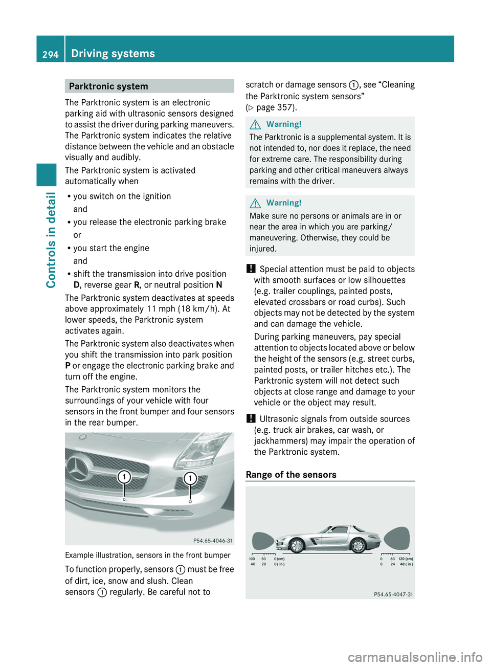 MERCEDES-BENZ SLS AMG 2011 Owners Manual Parktronic system
The Parktronic system is an electronic
parking aid with ultrasonic sensors designed
to assist the driver during parking maneuvers.
The Parktronic system indicates the relative
distan MERCEDES-BENZ SLS AMG 2011 Owners Manual Parktronic system
The Parktronic system is an electronic
parking aid with ultrasonic sensors designed
to assist the driver during parking maneuvers.
The Parktronic system indicates the relative
distan