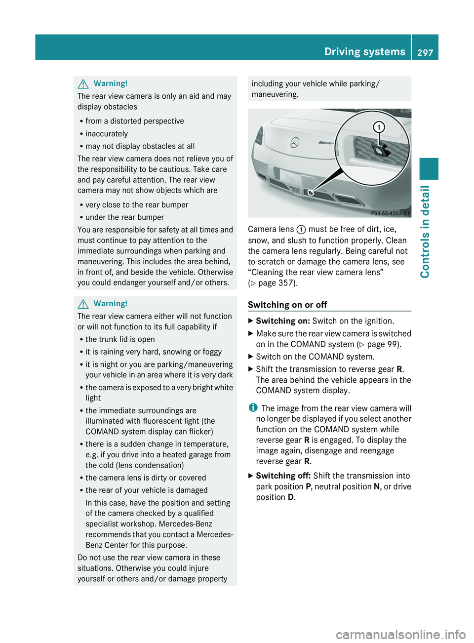 MERCEDES-BENZ SLS AMG 2011 Owners Manual GWarning!
The rear view camera is only an aid and may
display obstacles
R from a distorted perspective
R inaccurately
R may not display obstacles at all
The rear view camera does not relieve you of
th MERCEDES-BENZ SLS AMG 2011 Owners Manual GWarning!
The rear view camera is only an aid and may
display obstacles
R from a distorted perspective
R inaccurately
R may not display obstacles at all
The rear view camera does not relieve you of
th