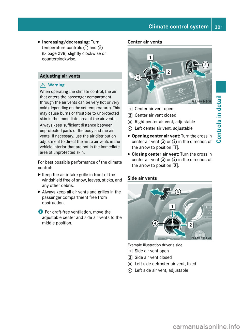 MERCEDES-BENZ SLS AMG 2011  Owners Manual XIncreasing/decreasing: Turn
temperature controls \000F and \000o
(Y page 298) slightly clockwise or
counterclockwise.
Adjusting air vents
GWarning!
When operating the climate control, the air
that en