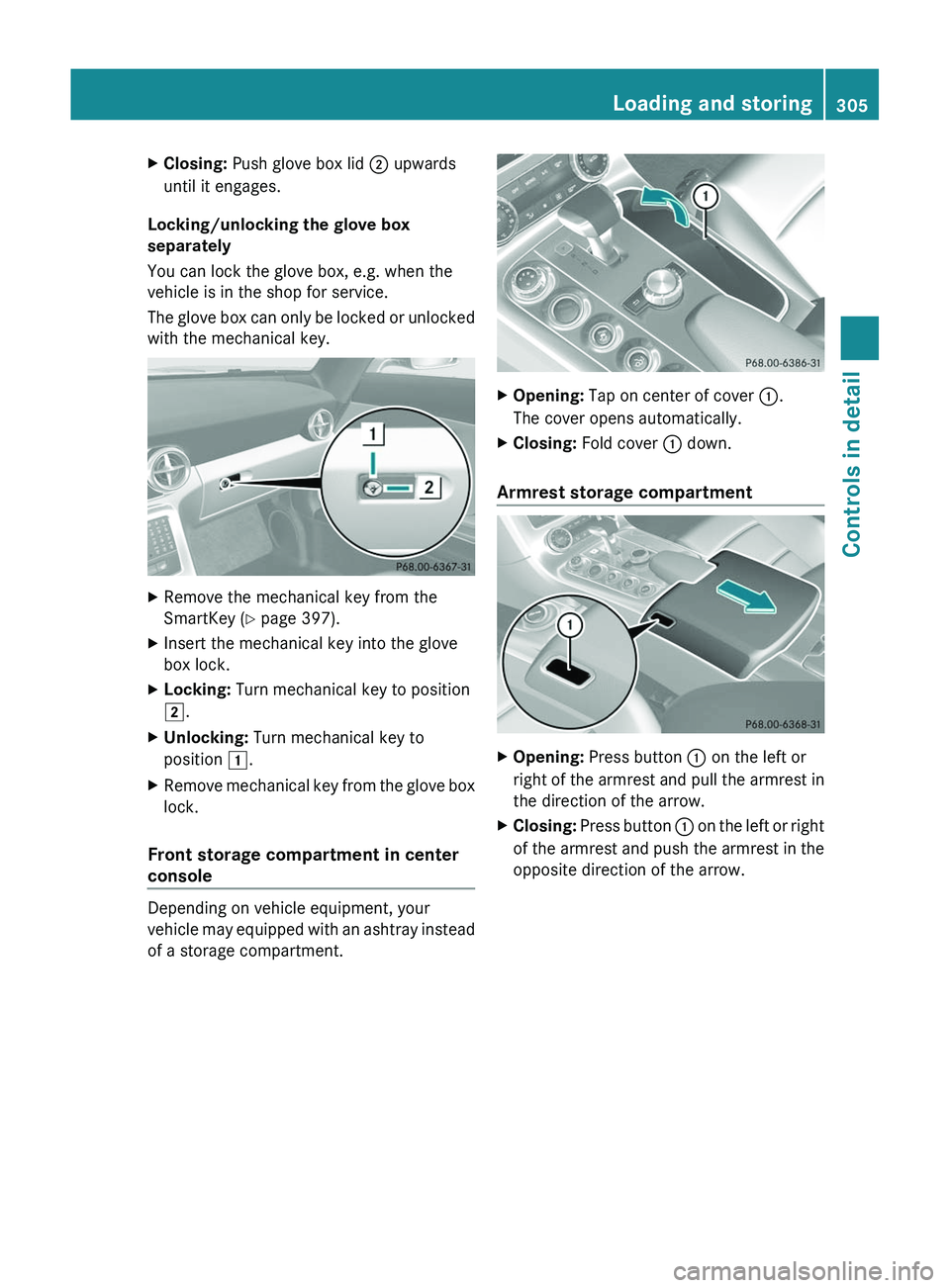 MERCEDES-BENZ SLS AMG 2011  Owners Manual XClosing: Push glove box lid \000G upwards
until it engages.
Locking/unlocking the glove box
separately
You can lock the glove box, e.g. when the
vehicle is in the shop for service.
The glove box can 