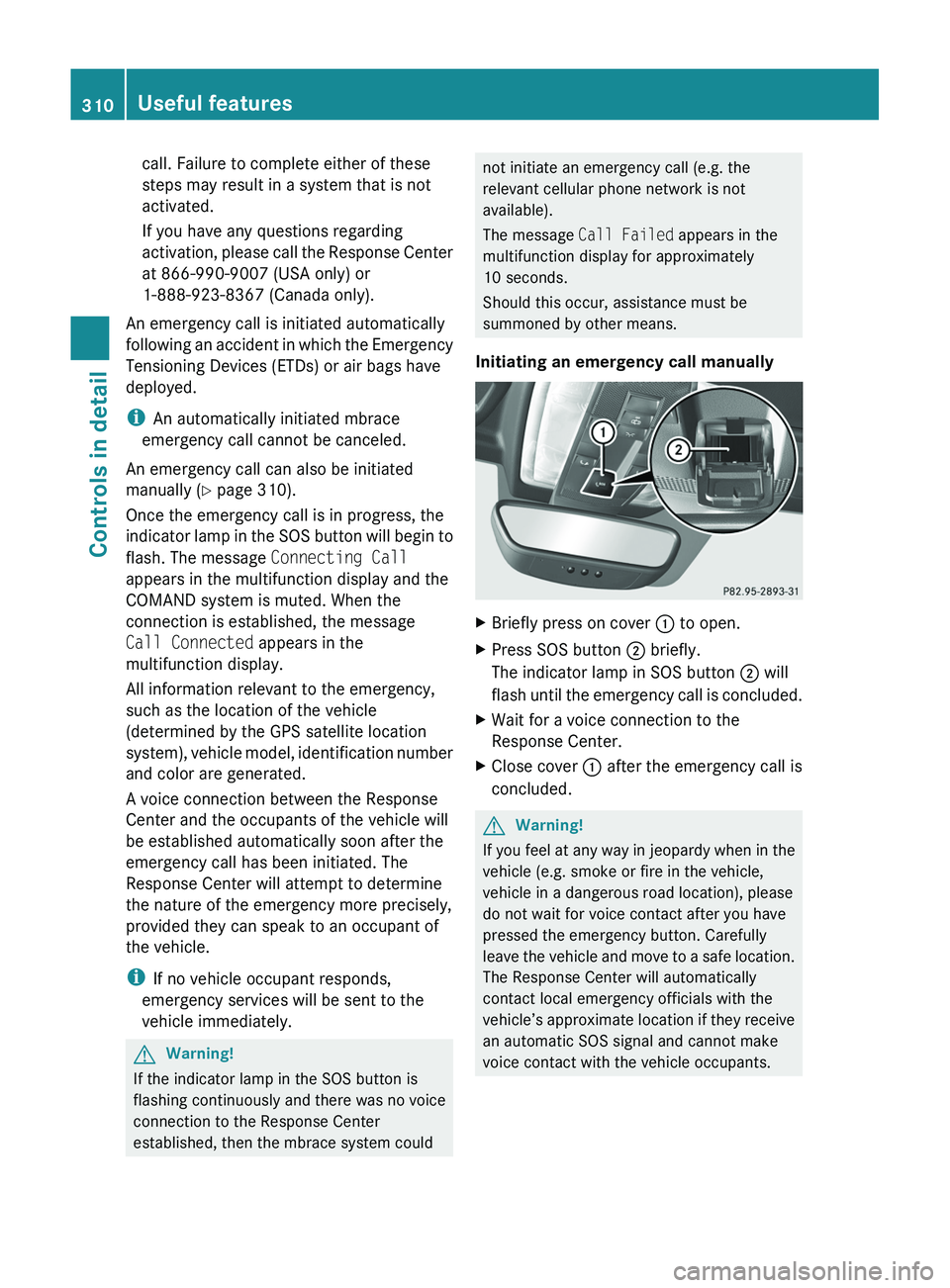 MERCEDES-BENZ SLS AMG 2011  Owners Manual call. Failure to complete either of these
steps may result in a system that is not
activated.
If you have any questions regarding
activation, please call the Response Center
at 866-990-9007 (USA only)
