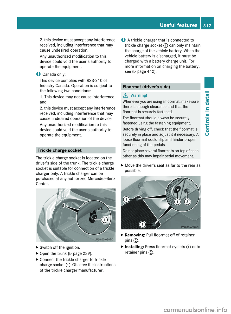 MERCEDES-BENZ SLS AMG 2011  Owners Manual 2. this device must accept any interference
received, including interference that may
cause undesired operation.
Any unauthorized modification to this
device could void the user’s authority to
opera