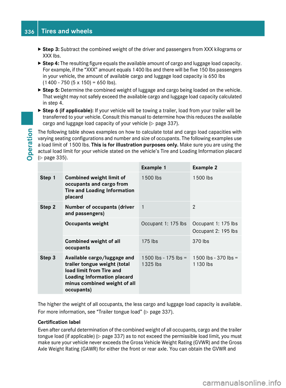 MERCEDES-BENZ SLS AMG 2011  Owners Manual XStep 3: Subtract the combined weight of the driver and passengers from XXX kilograms or
XXX lbs.XStep 4:  The resulting figure equals the available amount of cargo and luggage load capacity.
For exam