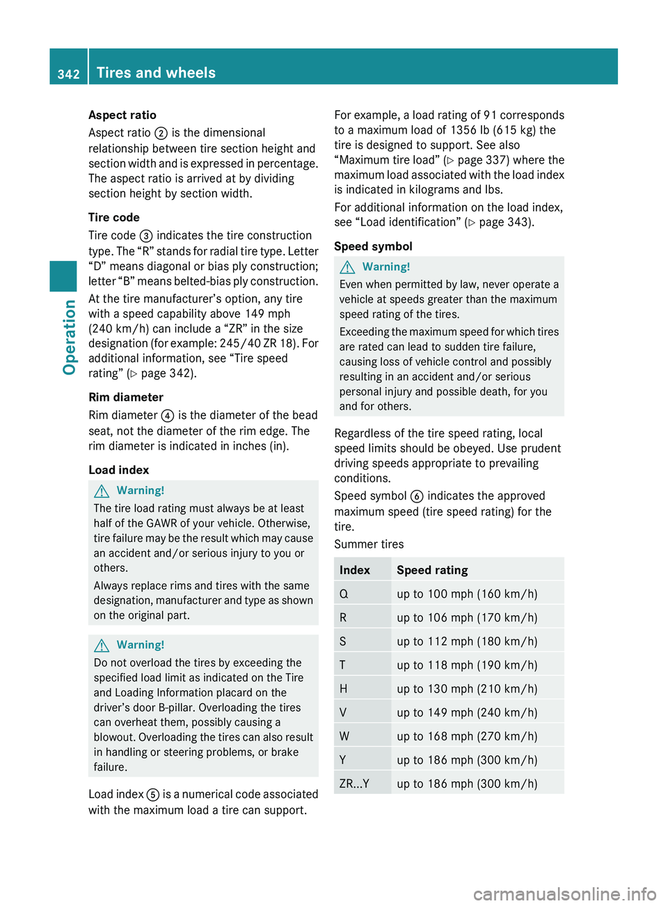 MERCEDES-BENZ SLS AMG 2011  Owners Manual Aspect ratio
Aspect ratio  0047 is the dimensional
relationship between tire section height and
section width and is expressed in percentage.
The aspect ratio is arrived at by dividing
section height 