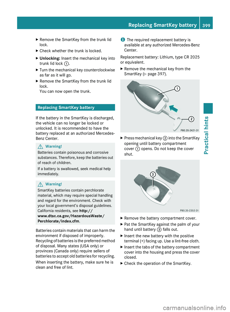 MERCEDES-BENZ SLS AMG 2011 Owners Manual XRemove the SmartKey from the trunk lid
lock.XCheck whether the trunk is locked.XUnlocking: Insert the mechanical key into
trunk lid lock 0046.XTurn the mechanical key counterclockwise
as far as it MERCEDES-BENZ SLS AMG 2011 Owners Manual XRemove the SmartKey from the trunk lid
lock.XCheck whether the trunk is locked.XUnlocking: Insert the mechanical key into
trunk lid lock 0046.XTurn the mechanical key counterclockwise
as far as it