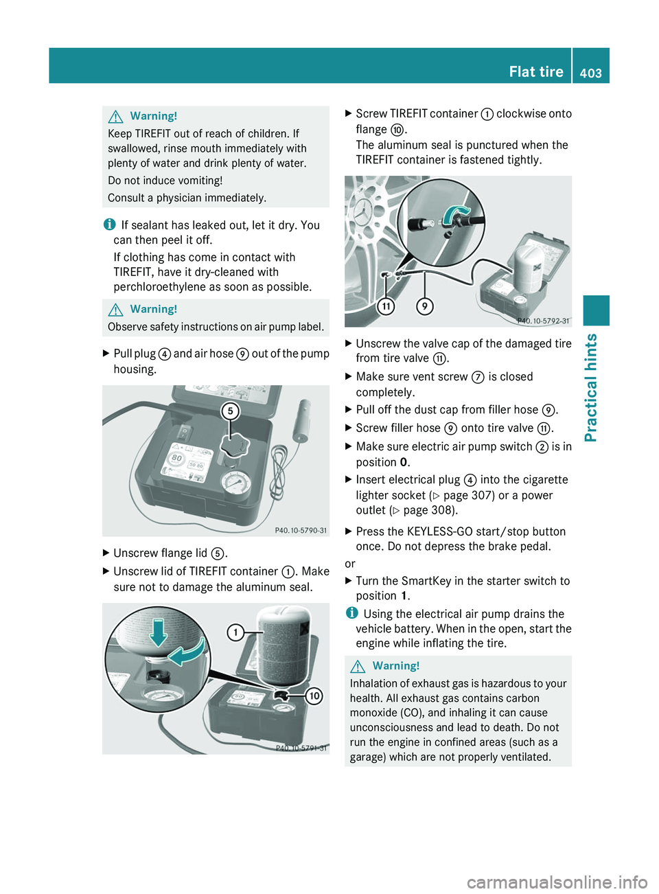 MERCEDES-BENZ SLS AMG 2011 Owners Manual GWarning!
Keep TIREFIT out of reach of children. If
swallowed, rinse mouth immediately with
plenty of water and drink plenty of water.
Do not induce vomiting!
Consult a physician immediately.
iIf seal MERCEDES-BENZ SLS AMG 2011 Owners Manual GWarning!
Keep TIREFIT out of reach of children. If
swallowed, rinse mouth immediately with
plenty of water and drink plenty of water.
Do not induce vomiting!
Consult a physician immediately.
iIf seal