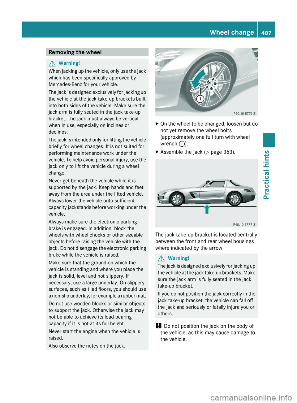 MERCEDES-BENZ SLS AMG 2011 Owners Manual Removing the wheelGWarning!
When jacking up the vehicle, only use the jack
which has been specifically approved by
Mercedes-Benz for your vehicle.
The jack is designed exclusively for jacking up
the v MERCEDES-BENZ SLS AMG 2011 Owners Manual Removing the wheelGWarning!
When jacking up the vehicle, only use the jack
which has been specifically approved by
Mercedes-Benz for your vehicle.
The jack is designed exclusively for jacking up
the v
