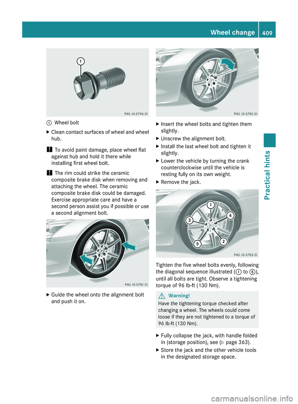 MERCEDES-BENZ SLS AMG 2011  Owners Manual \000FWheel boltXClean contact surfaces of wheel and wheel
hub.
! To avoid paint damage, place wheel flat
against hub and hold it there while
installing first wheel bolt.
! The rim could strike the cer