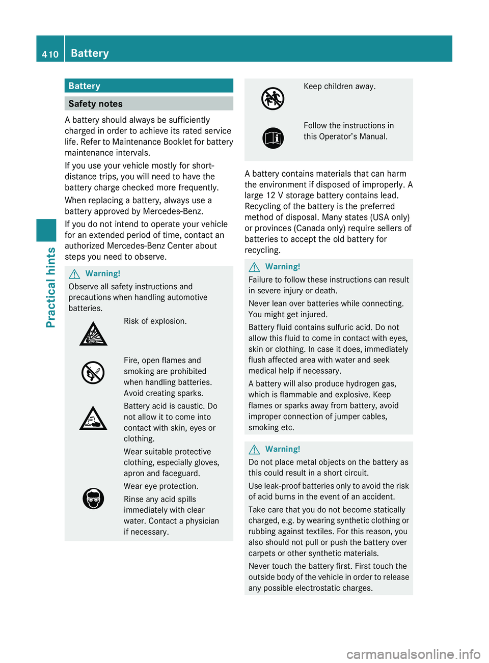 MERCEDES-BENZ SLS AMG 2011  Owners Manual Battery
Safety notes
A battery should always be sufficiently
charged in order to achieve its rated service
life. Refer to Maintenance Booklet for battery
maintenance intervals. 
If you use your vehicl