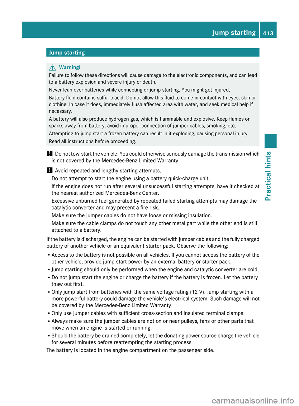 MERCEDES-BENZ SLS AMG 2011  Owners Manual Jump startingGWarning!
Failure to follow these directions will cause damage to the electronic components, and can lead
to a battery explosion and severe injury or death.
Never lean over batteries whil