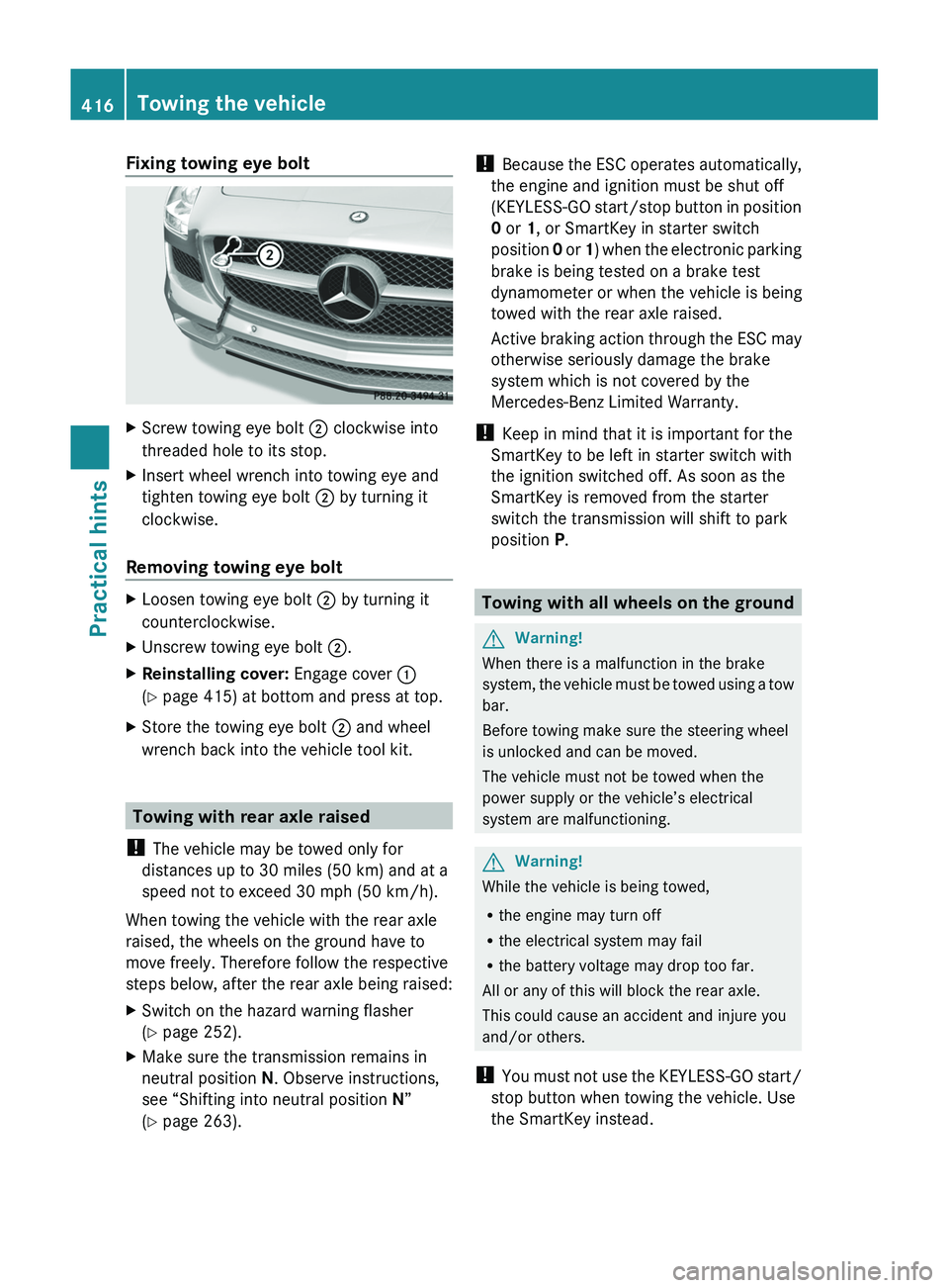 MERCEDES-BENZ SLS AMG 2011  Owners Manual Fixing towing eye boltXScrew towing eye bolt 0047 clockwise into
threaded hole to its stop.XInsert wheel wrench into towing eye and
tighten towing eye bolt  0047 by turning it
clockwise.
Removing towi