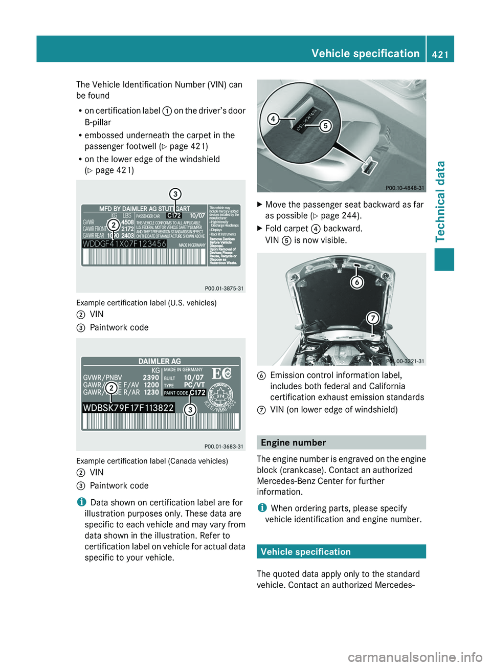 MERCEDES-BENZ SLS AMG 2011 Owners Manual The Vehicle Identification Number (VIN) can
be found
R on certification label 0046 on the driver’s door
B-pillar
R embossed underneath the carpet in the
passenger footwell ( Y page 421)
R on the MERCEDES-BENZ SLS AMG 2011 Owners Manual The Vehicle Identification Number (VIN) can
be found
R on certification label 0046 on the driver’s door
B-pillar
R embossed underneath the carpet in the
passenger footwell ( Y page 421)
R on the