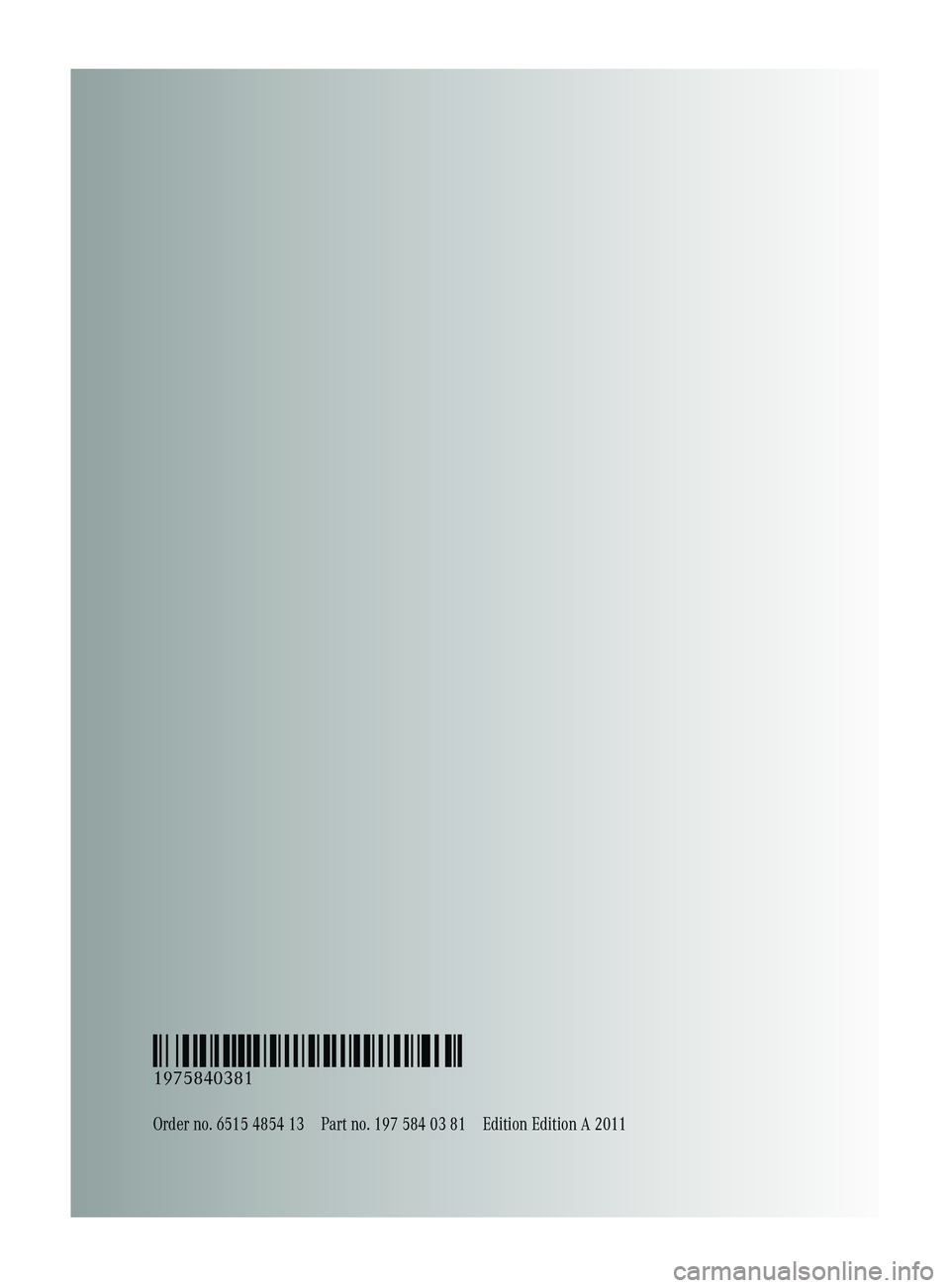MERCEDES-BENZ SLS AMG 2011  Owners Manual Order no. 6515 4854 13Part no. 197 584 03 81Edition Edition A 2011
É1975840381qËÍ
1975840381
BA 197 USA, CA Edition A 2011; 1; 27, en-UShereepeVersion: 3.0.3.52010-03-24T15:31:10+01:00 - Seite 434 