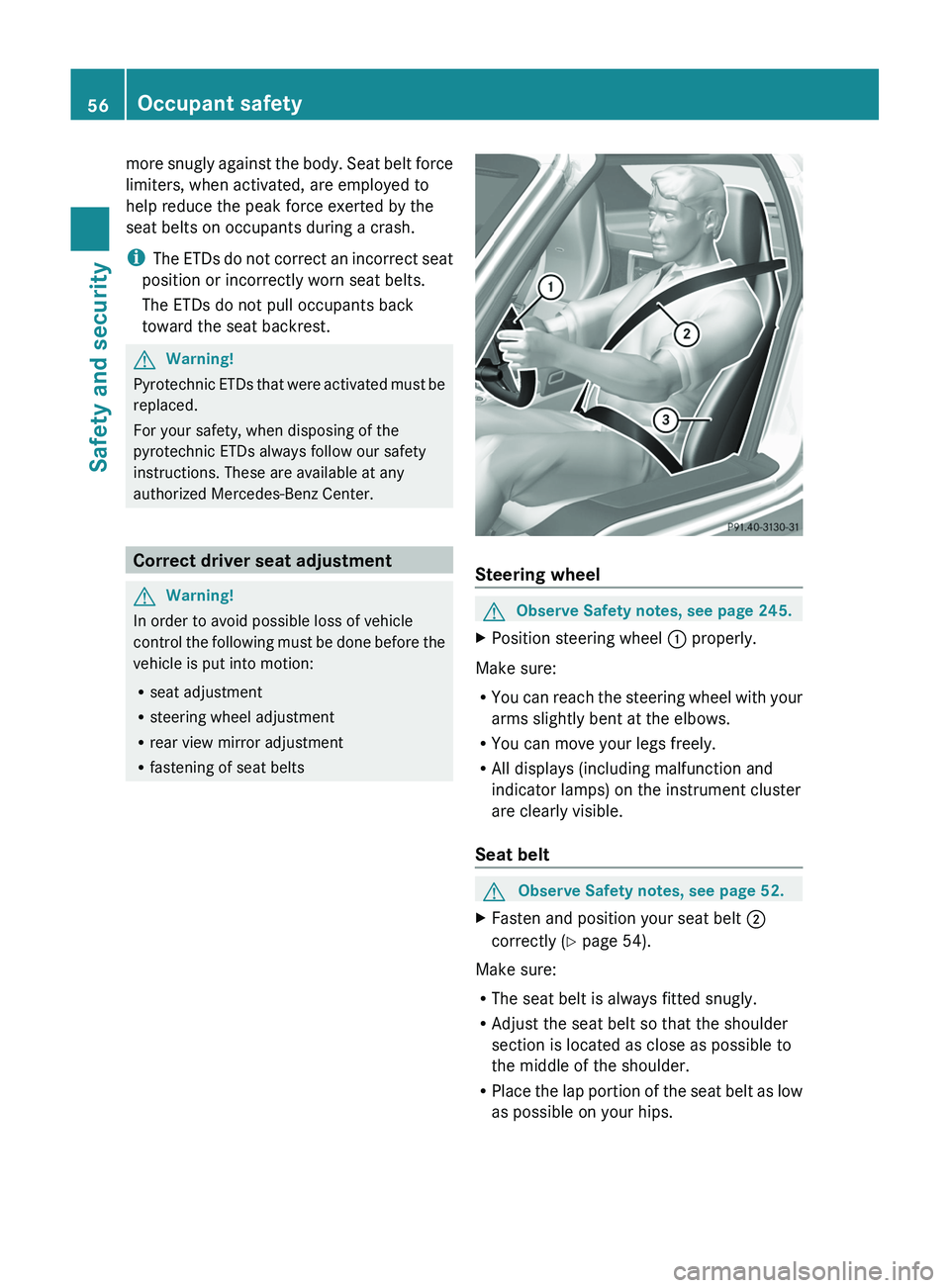MERCEDES-BENZ SLS AMG 2011 Workshop Manual more snugly against the body. Seat belt force
limiters, when activated, are employed to
help reduce the peak force exerted by the
seat belts on occupants during a crash.
iThe ETDs do not correct an in