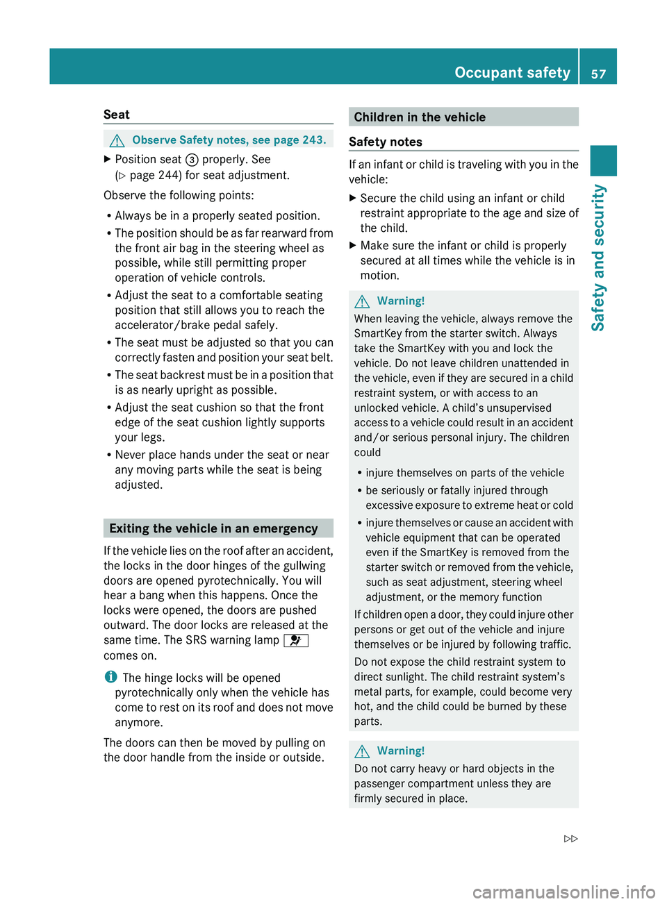 MERCEDES-BENZ SLS AMG 2011 Workshop Manual SeatGObserve Safety notes, see page 243.XPosition seat 008A properly. See
( Y  page 244) for seat adjustment.
Observe the following points:
R Always be in a properly seated position.
R The position sh