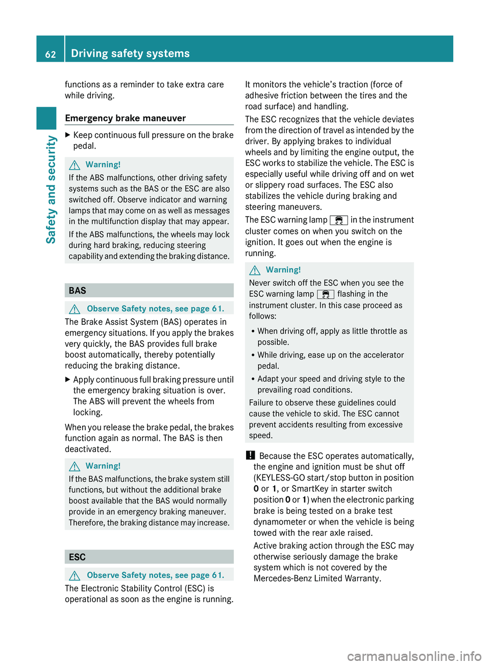 MERCEDES-BENZ SLS AMG 2011 Repair Manual functions as a reminder to take extra care
while driving.
Emergency brake maneuverXKeep continuous full pressure on the brake
pedal.GWarning!
If the ABS malfunctions, other driving safety
systems such MERCEDES-BENZ SLS AMG 2011 Repair Manual functions as a reminder to take extra care
while driving.
Emergency brake maneuverXKeep continuous full pressure on the brake
pedal.GWarning!
If the ABS malfunctions, other driving safety
systems such
