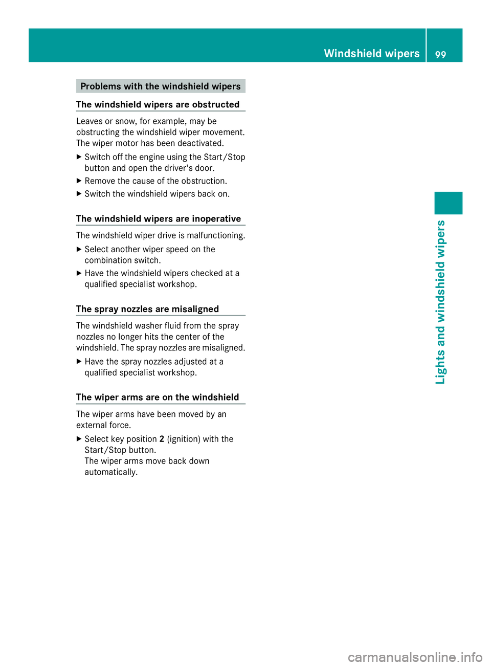 MERCEDES-BENZ SLS AMG 2013  Owners Manual Problems with the windshield wipers
The windshield wipers are obstructed Leaves or snow, for example, may be
obstructing the windshield wiper movement.
The wiper motor has been deactivated.
X Switch o