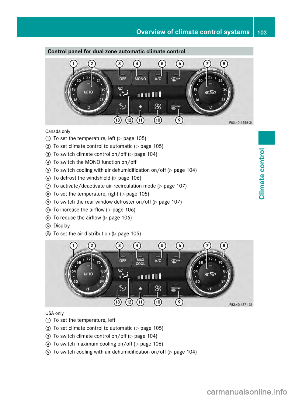 MERCEDES-BENZ SLS AMG 2013 Owners Manual Control panel for dual zone automatic climate control
Canada only
0043
To set the temperature, left (Y page 105)
0044 To set climate control to automatic (Y page 105)
0087 To switch climate control on MERCEDES-BENZ SLS AMG 2013 Owners Manual Control panel for dual zone automatic climate control
Canada only
0043
To set the temperature, left (Y page 105)
0044 To set climate control to automatic (Y page 105)
0087 To switch climate control on
