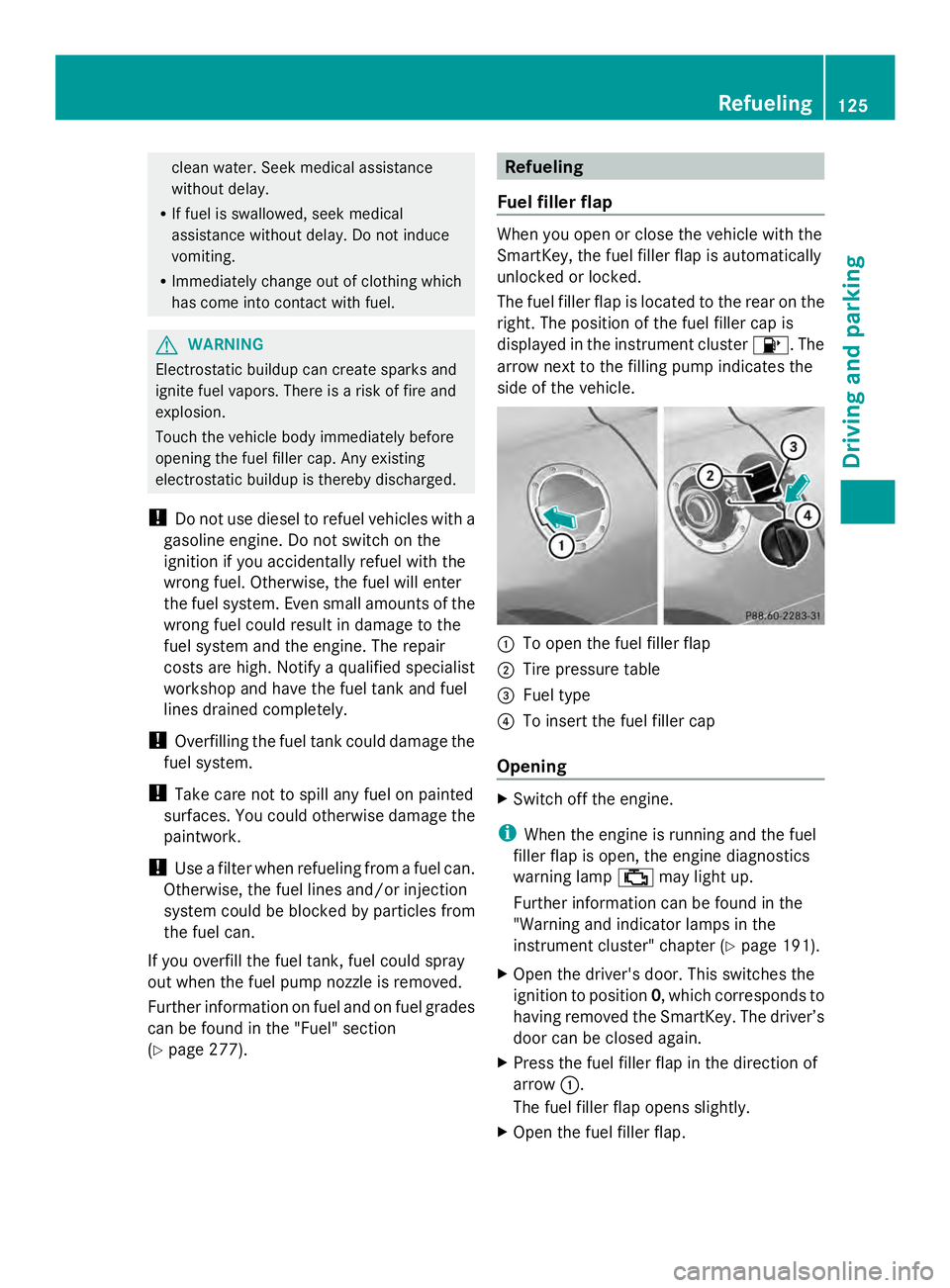 MERCEDES-BENZ SLS AMG 2013 Owners Manual clean water. Seek medical assistance
without delay.
R If fuel is swallowed, seek medical
assistance without delay. Do not induce
vomiting.
R Immediately change out of clothing which
has come into cont MERCEDES-BENZ SLS AMG 2013 Owners Manual clean water. Seek medical assistance
without delay.
R If fuel is swallowed, seek medical
assistance without delay. Do not induce
vomiting.
R Immediately change out of clothing which
has come into cont