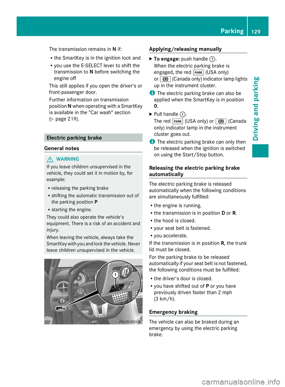 MERCEDES-BENZ SLS AMG 2013 Owners Manual The transmission remains in
Nif:
R the SmartKey is in the ignition lock and
R you use the E-SELECT lever to shift the
transmission to Nbefore switching the
engine off
This still applies if you open th MERCEDES-BENZ SLS AMG 2013 Owners Manual The transmission remains in
Nif:
R the SmartKey is in the ignition lock and
R you use the E-SELECT lever to shift the
transmission to Nbefore switching the
engine off
This still applies if you open th