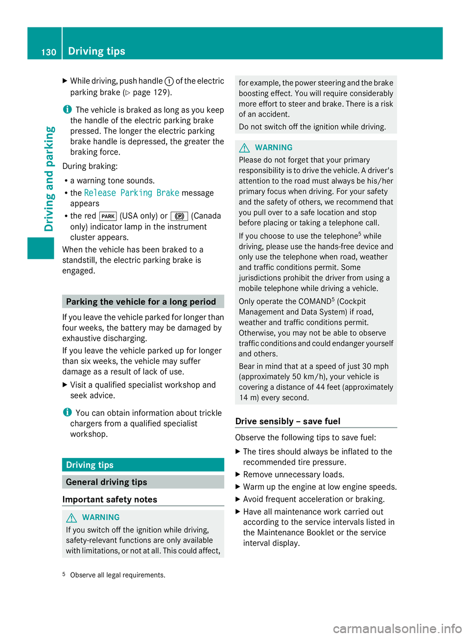 MERCEDES-BENZ SLS AMG 2013  Owners Manual X
While driving, push handle 0043of the electric
parking brake (Y page 129).
i The vehicle is braked as long as you keep
the handle of the electric parking brake
pressed. The longer the electric parki