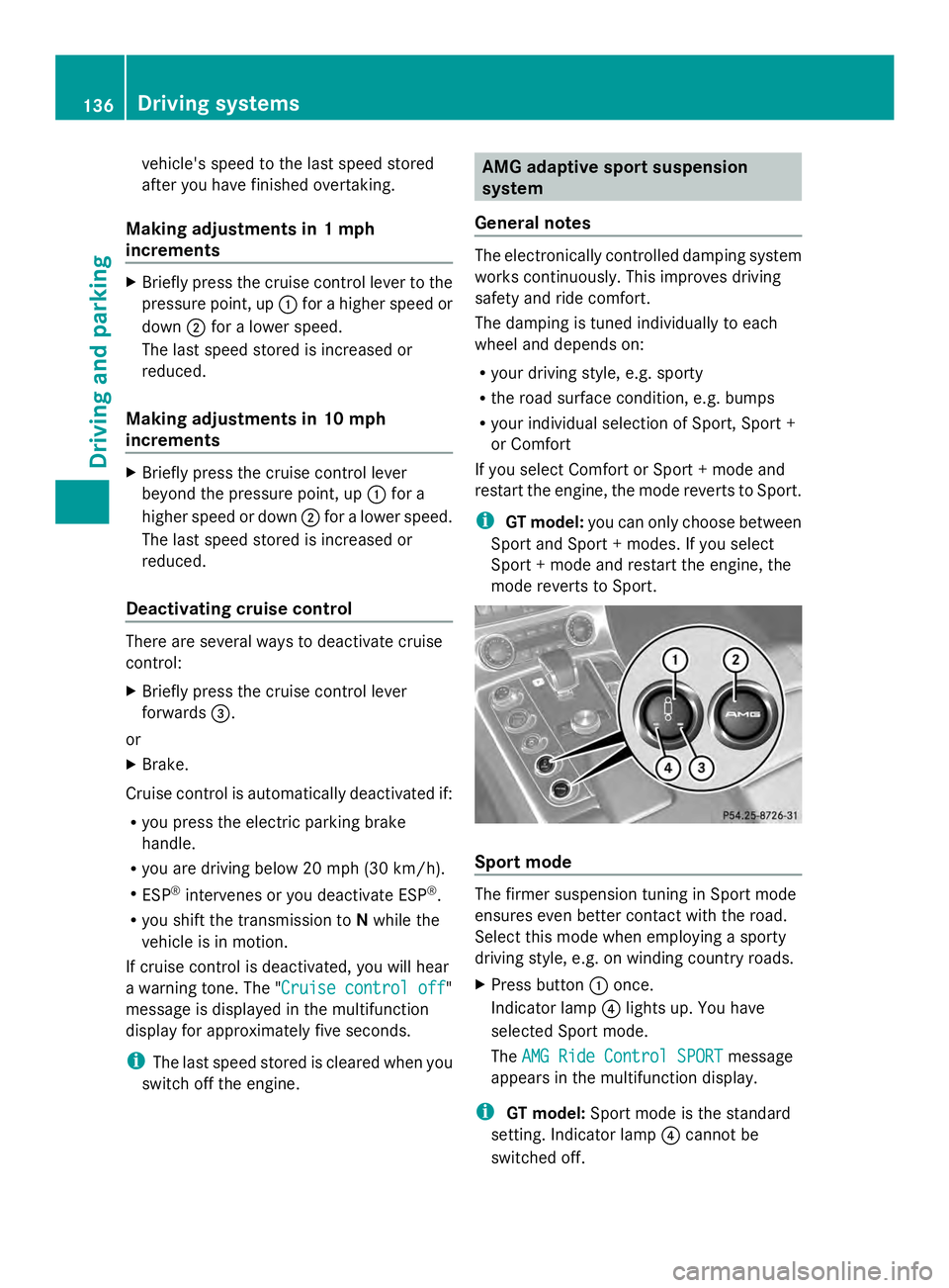 MERCEDES-BENZ SLS AMG 2013  Owners Manual vehicle's speed to the last speed stored
after you have finished overtaking.
Making adjustments in 1 mph
increments X
Briefly press the cruise control lever to the
pressure point, up 0043for a hig